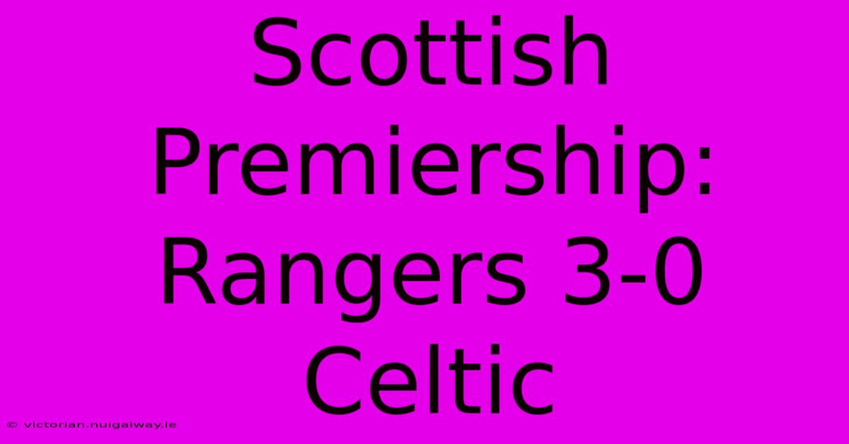 Scottish Premiership: Rangers 3-0 Celtic