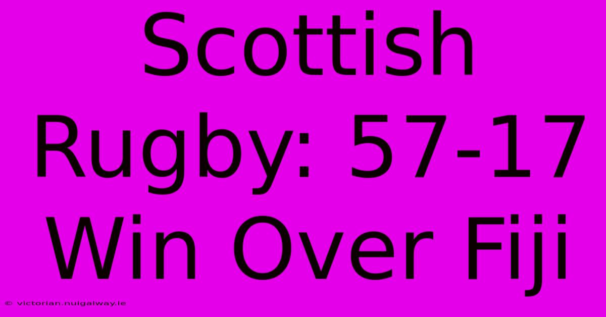 Scottish Rugby: 57-17 Win Over Fiji