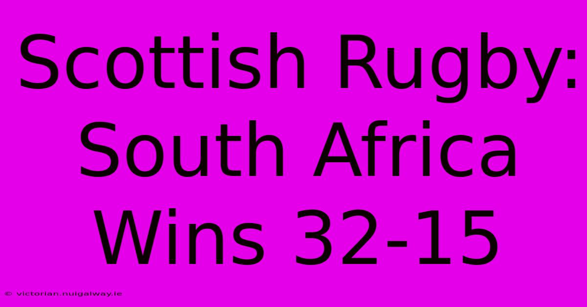 Scottish Rugby: South Africa Wins 32-15