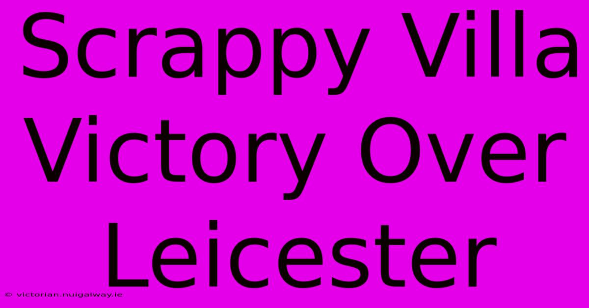 Scrappy Villa Victory Over Leicester