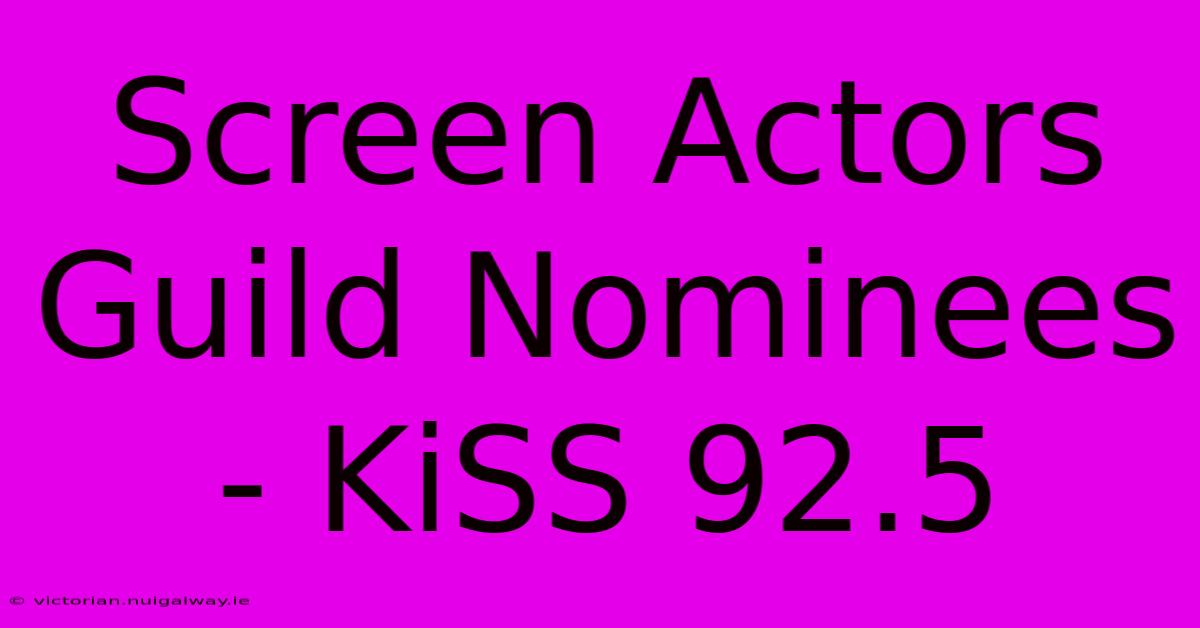 Screen Actors Guild Nominees - KiSS 92.5