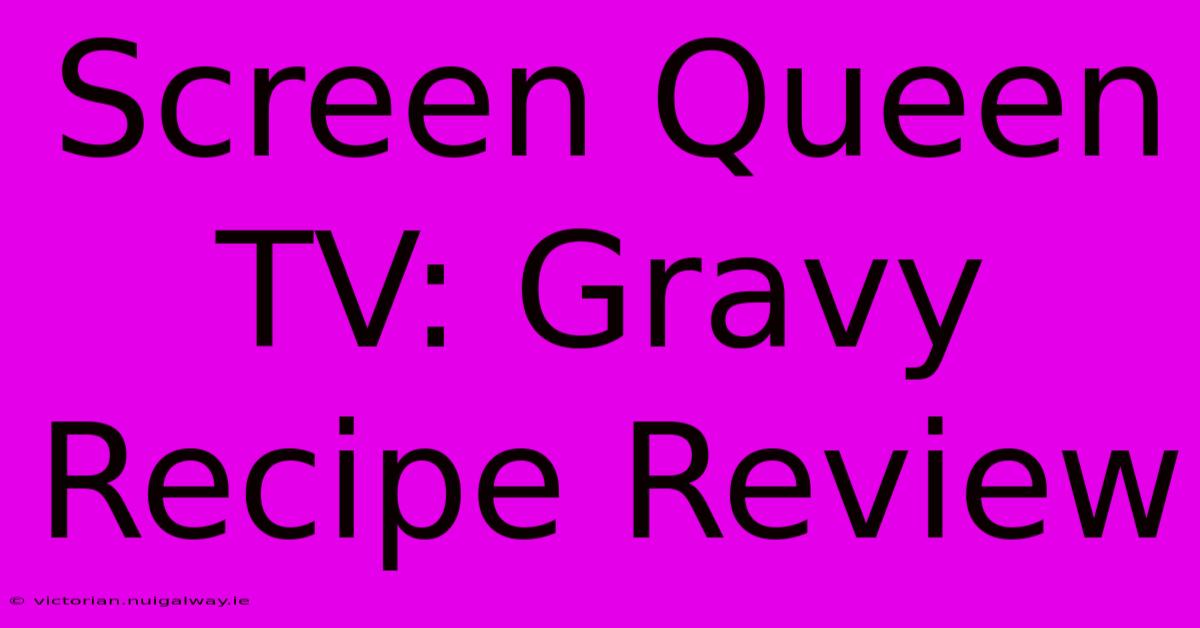 Screen Queen TV: Gravy Recipe Review