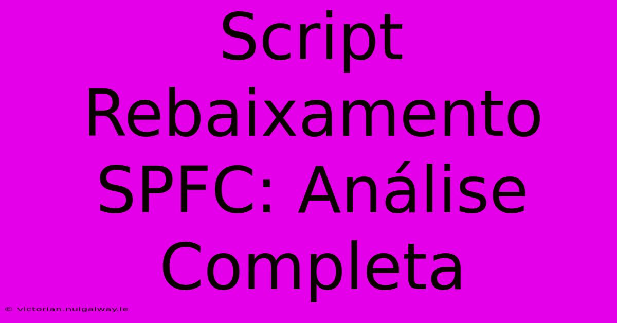 Script Rebaixamento SPFC: Análise Completa