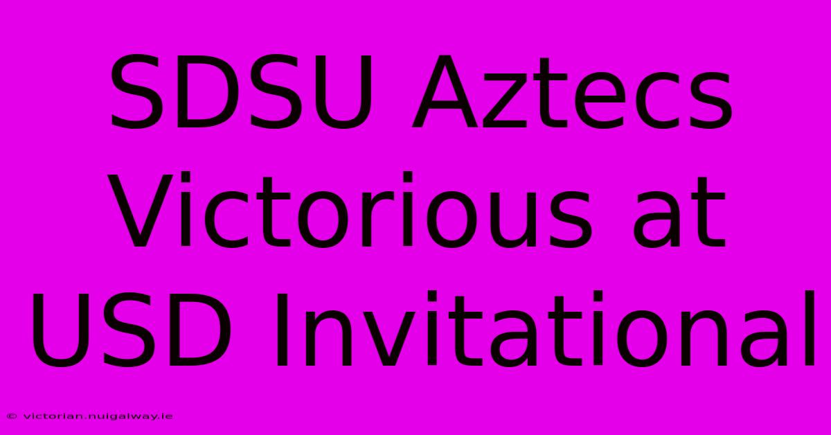 SDSU Aztecs Victorious At USD Invitational