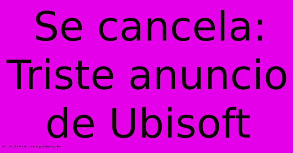 Se Cancela: Triste Anuncio De Ubisoft