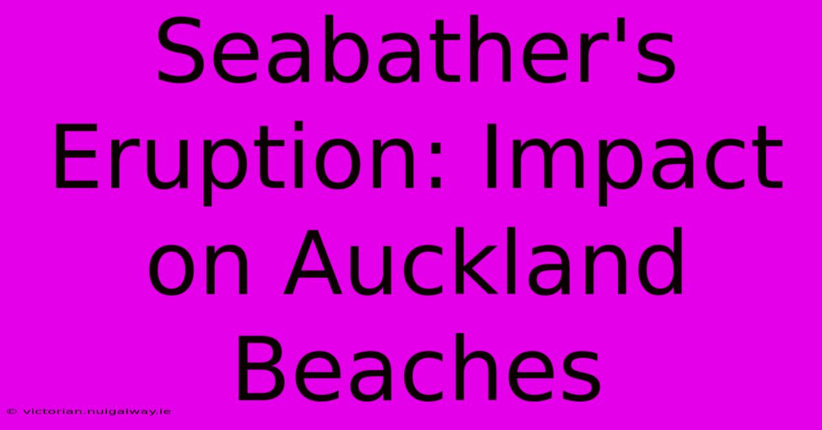 Seabather's Eruption: Impact On Auckland Beaches