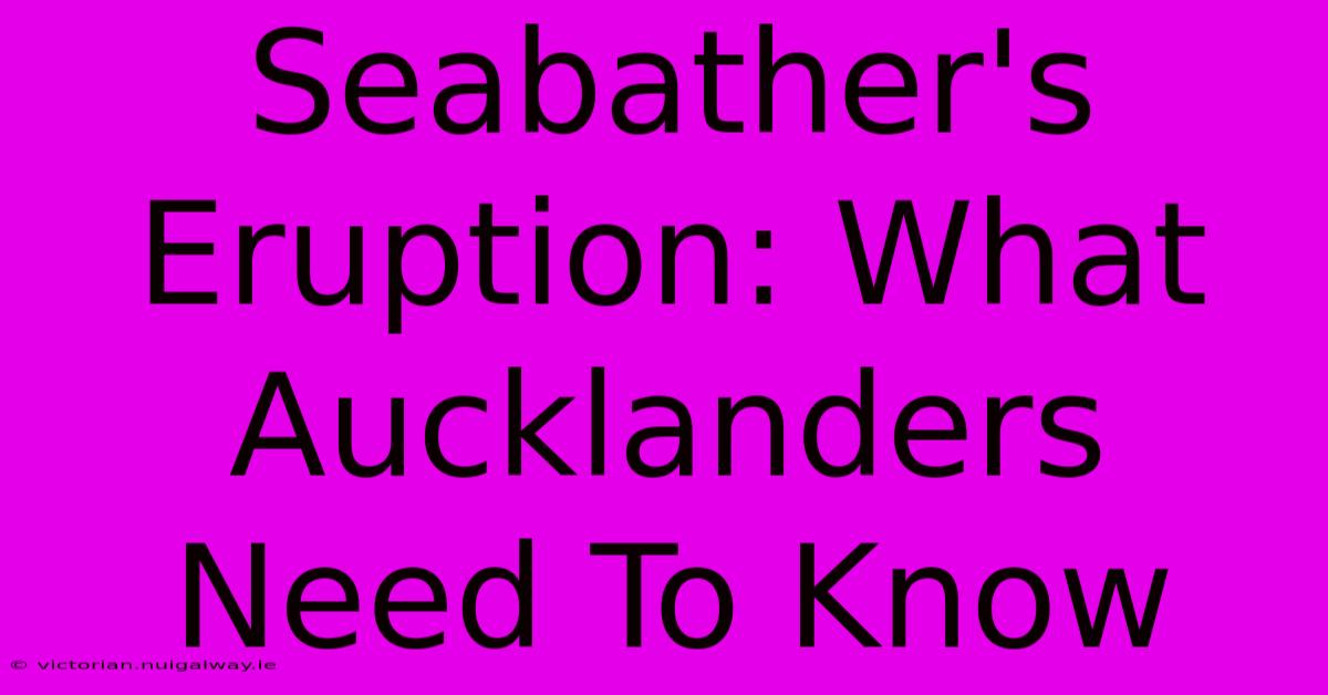 Seabather's Eruption: What Aucklanders Need To Know