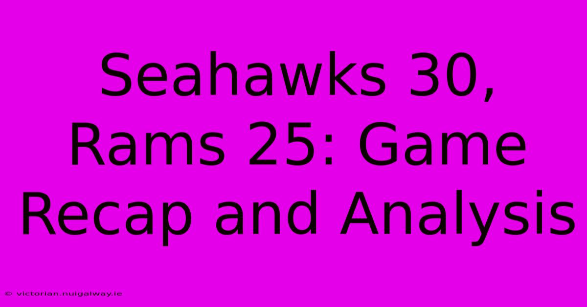 Seahawks 30, Rams 25: Game Recap And Analysis