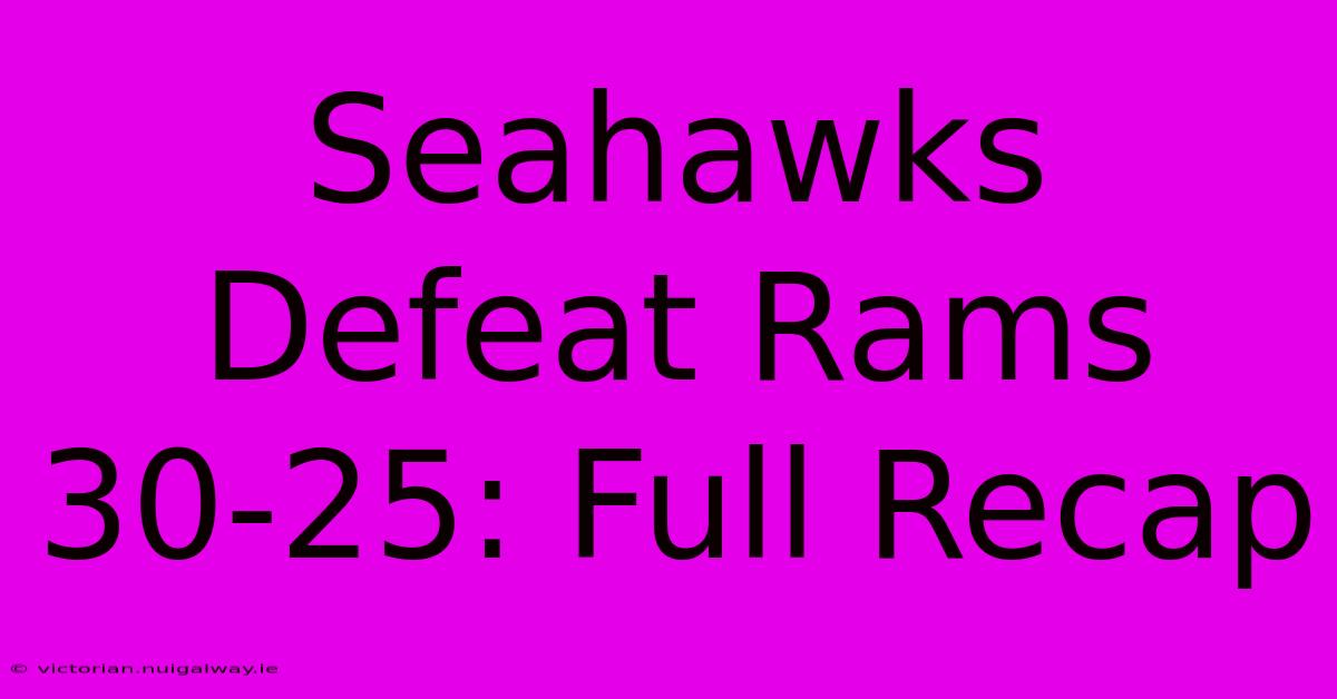 Seahawks Defeat Rams 30-25: Full Recap