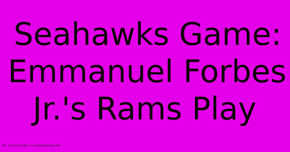 Seahawks Game: Emmanuel Forbes Jr.'s Rams Play