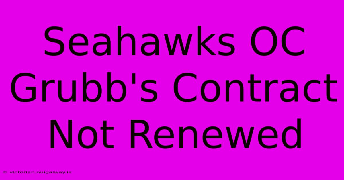 Seahawks OC Grubb's Contract Not Renewed