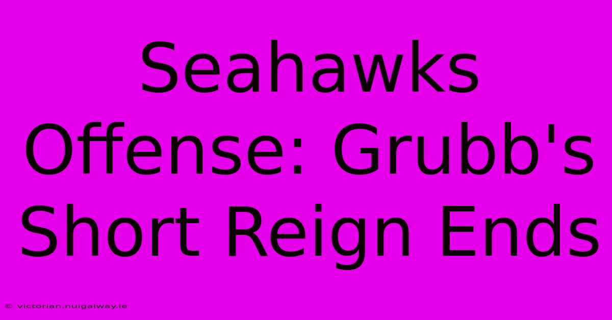 Seahawks Offense: Grubb's Short Reign Ends