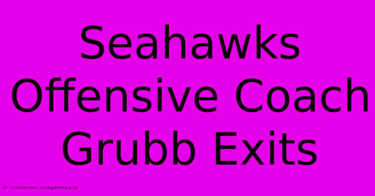 Seahawks Offensive Coach Grubb Exits