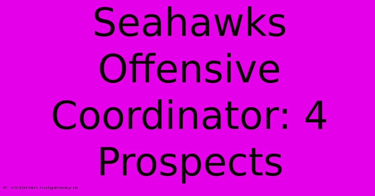 Seahawks Offensive Coordinator: 4 Prospects