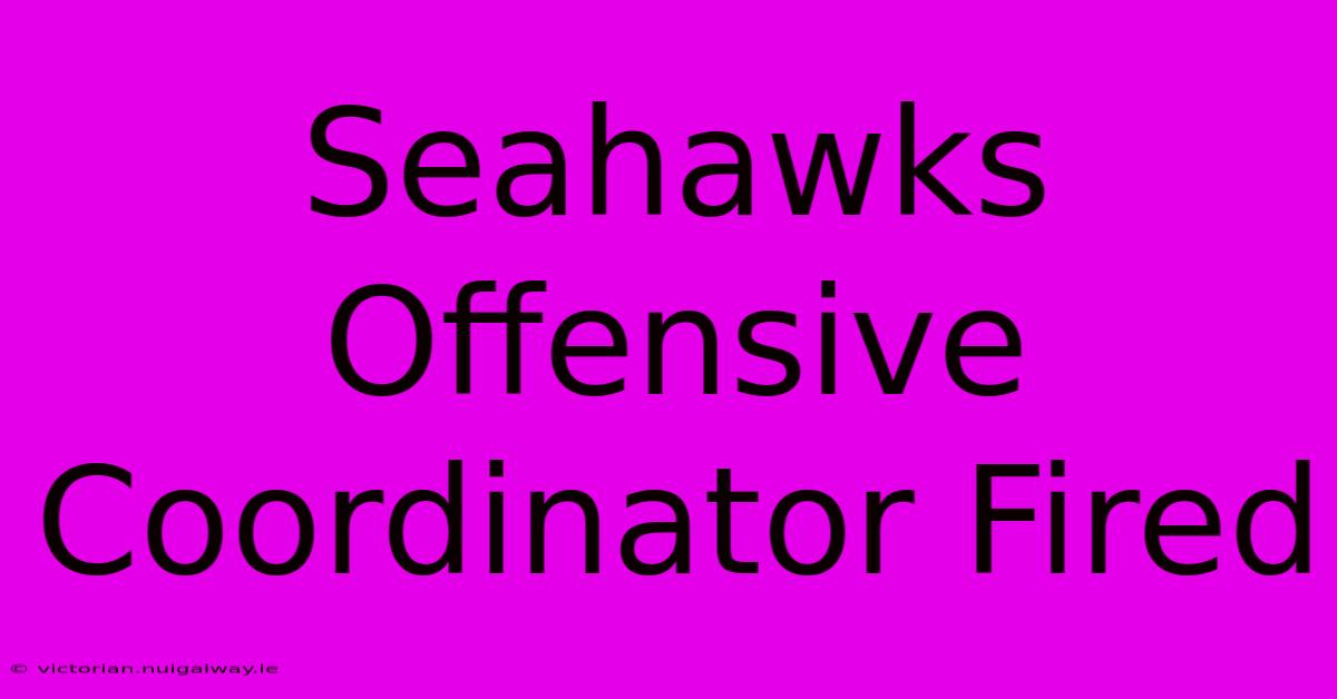 Seahawks Offensive Coordinator Fired