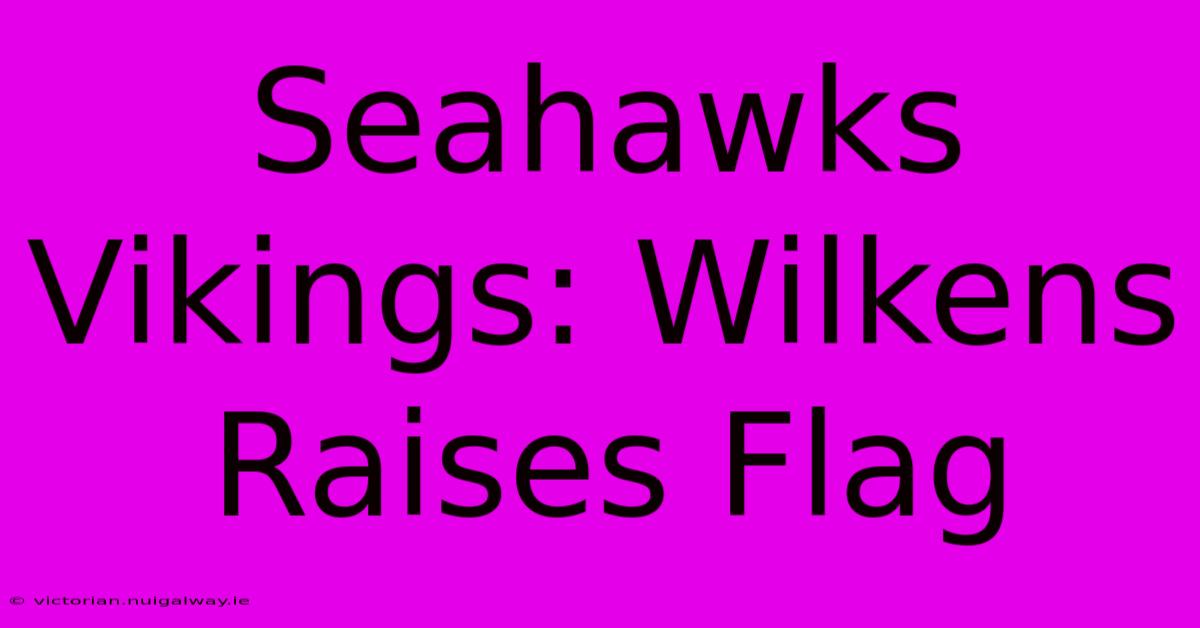 Seahawks Vikings: Wilkens Raises Flag