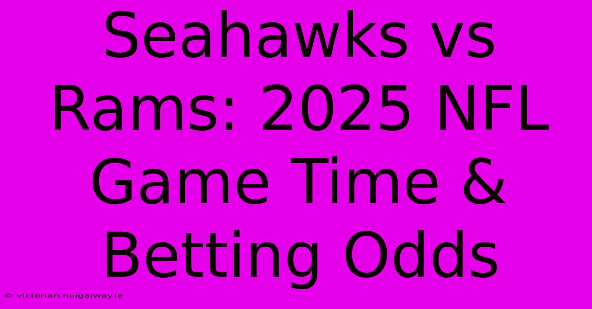 Seahawks Vs Rams: 2025 NFL Game Time & Betting Odds