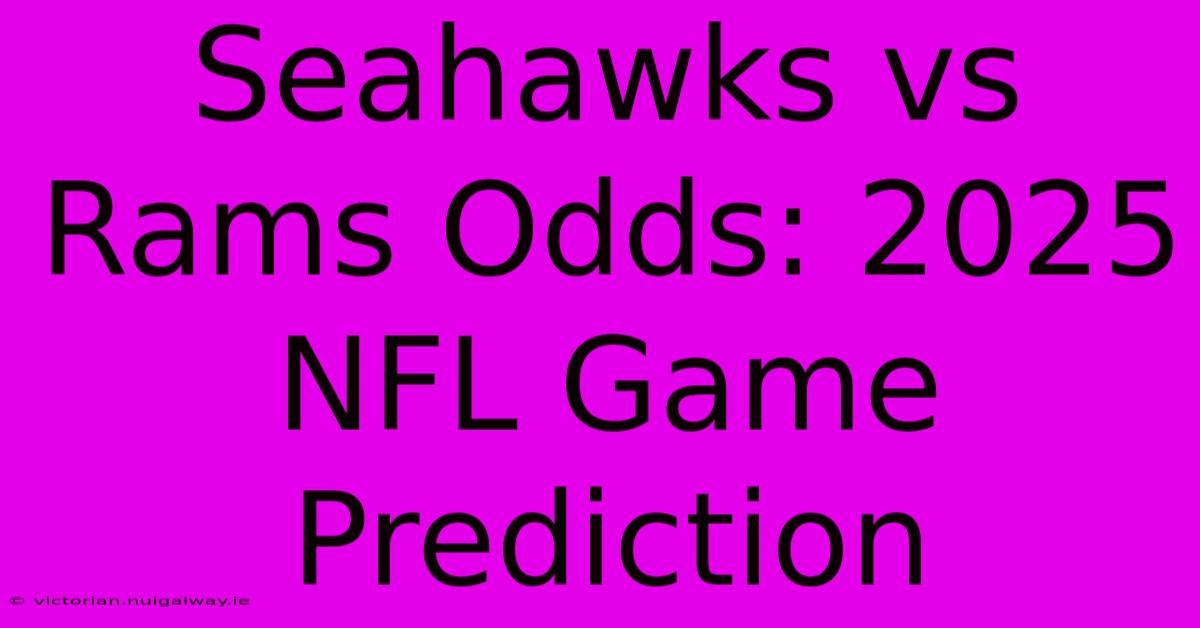 Seahawks Vs Rams Odds: 2025 NFL Game Prediction