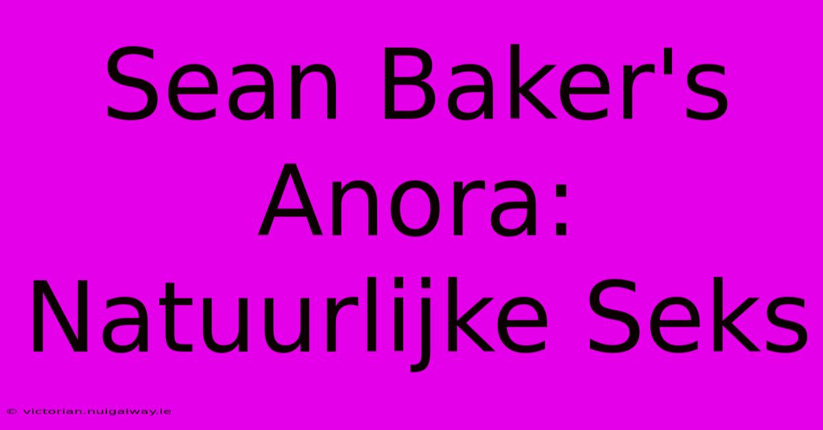 Sean Baker's Anora: Natuurlijke Seks