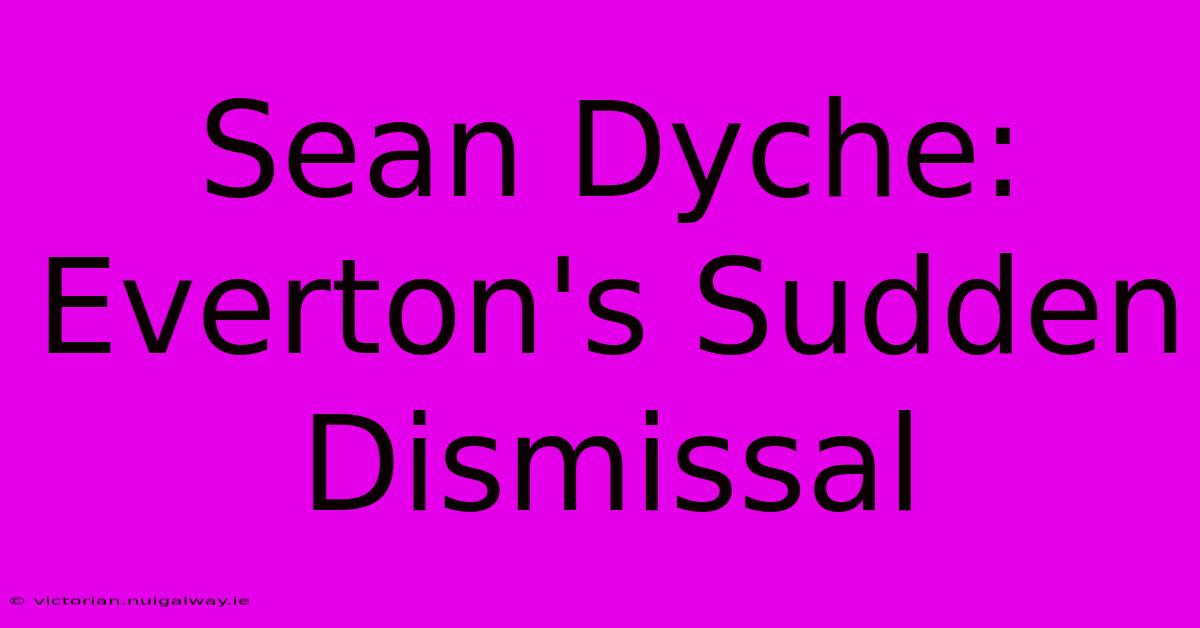 Sean Dyche: Everton's Sudden Dismissal