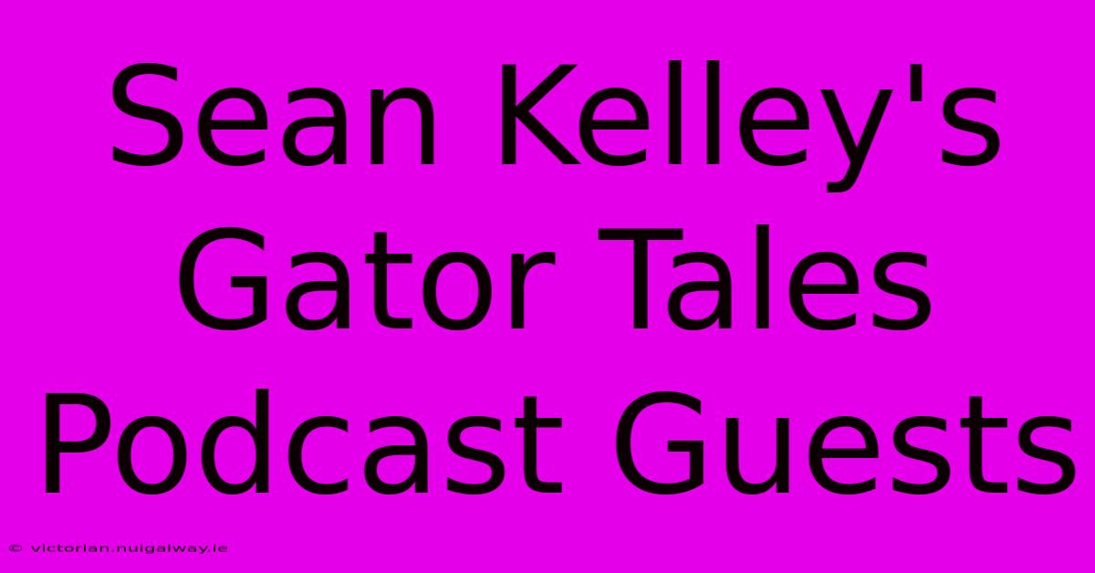 Sean Kelley's Gator Tales Podcast Guests