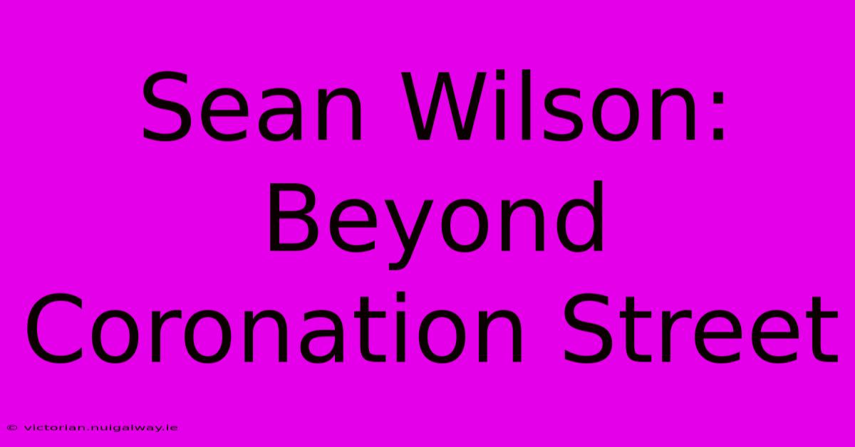 Sean Wilson: Beyond Coronation Street