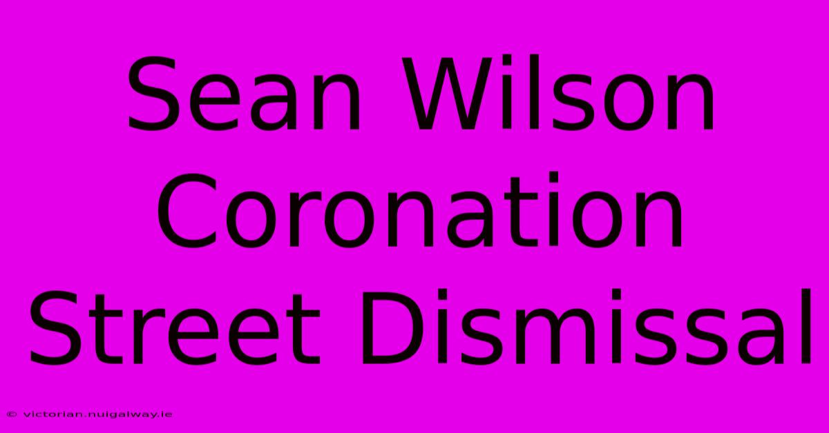 Sean Wilson Coronation Street Dismissal