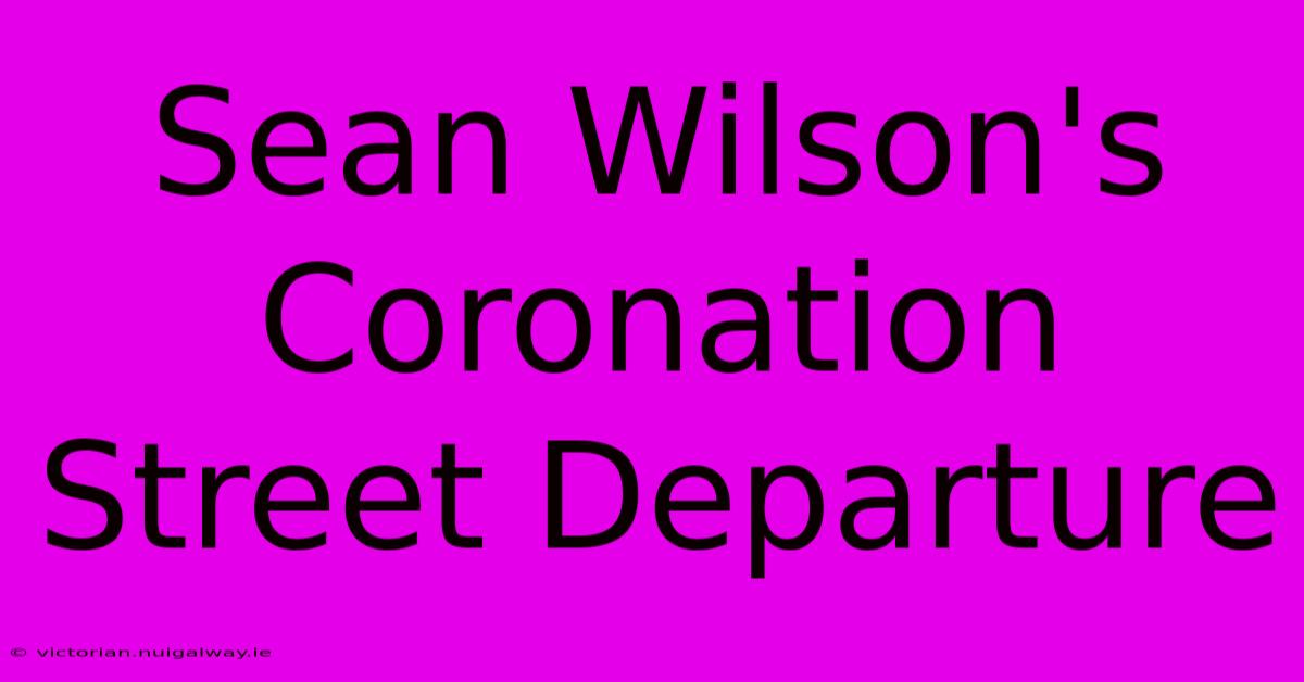 Sean Wilson's Coronation Street Departure