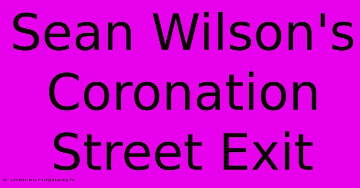 Sean Wilson's Coronation Street Exit