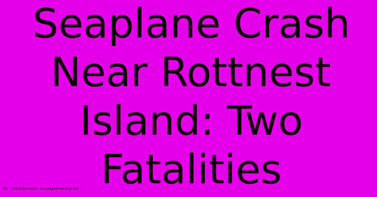 Seaplane Crash Near Rottnest Island: Two Fatalities