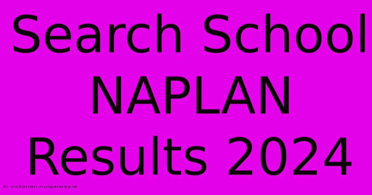 Search School NAPLAN Results 2024