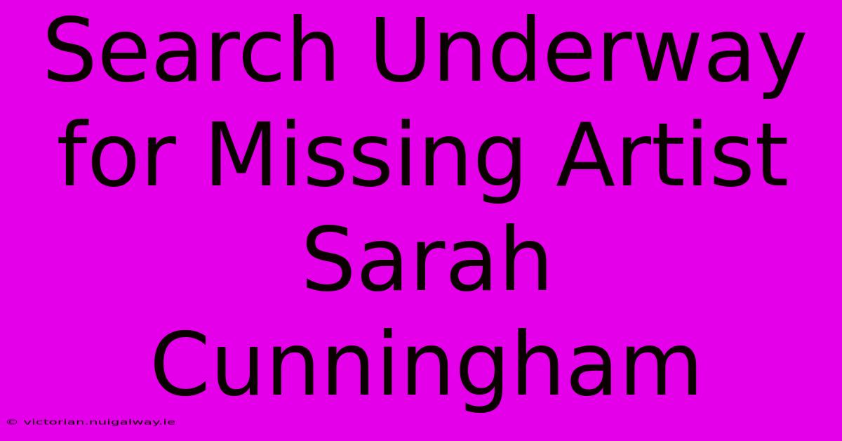 Search Underway For Missing Artist Sarah Cunningham