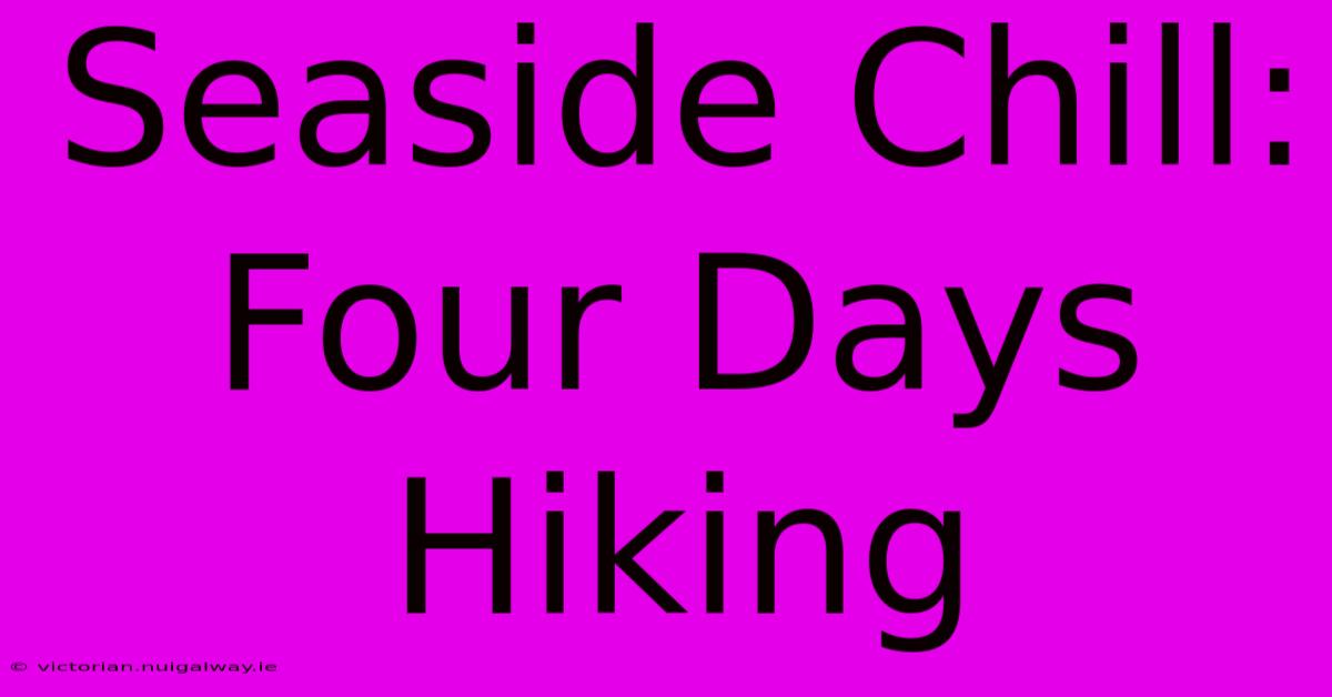 Seaside Chill: Four Days Hiking