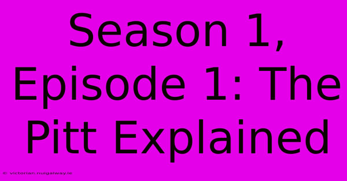 Season 1, Episode 1: The Pitt Explained