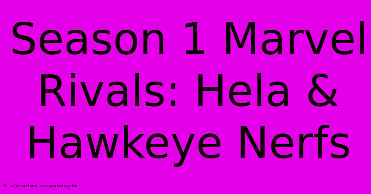 Season 1 Marvel Rivals: Hela & Hawkeye Nerfs