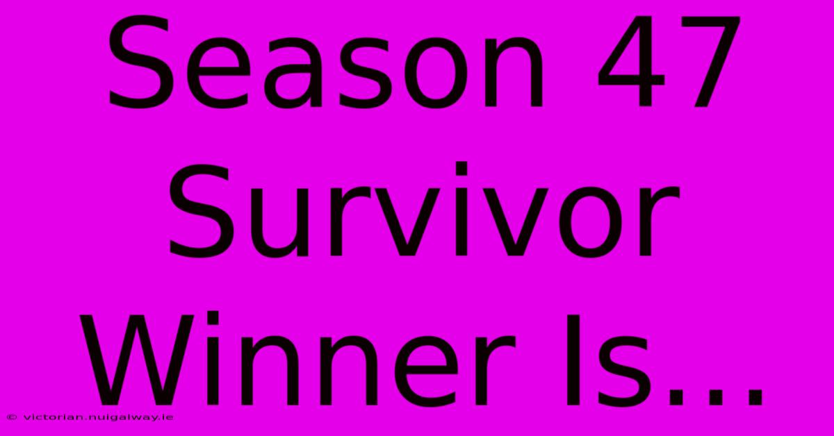 Season 47 Survivor Winner Is...