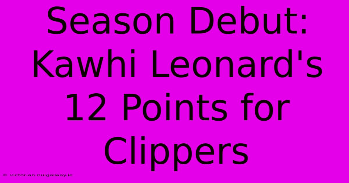 Season Debut: Kawhi Leonard's 12 Points For Clippers