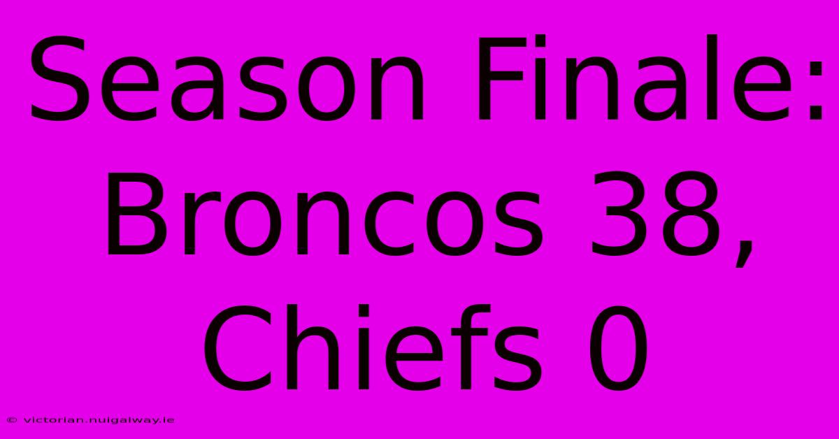 Season Finale: Broncos 38, Chiefs 0