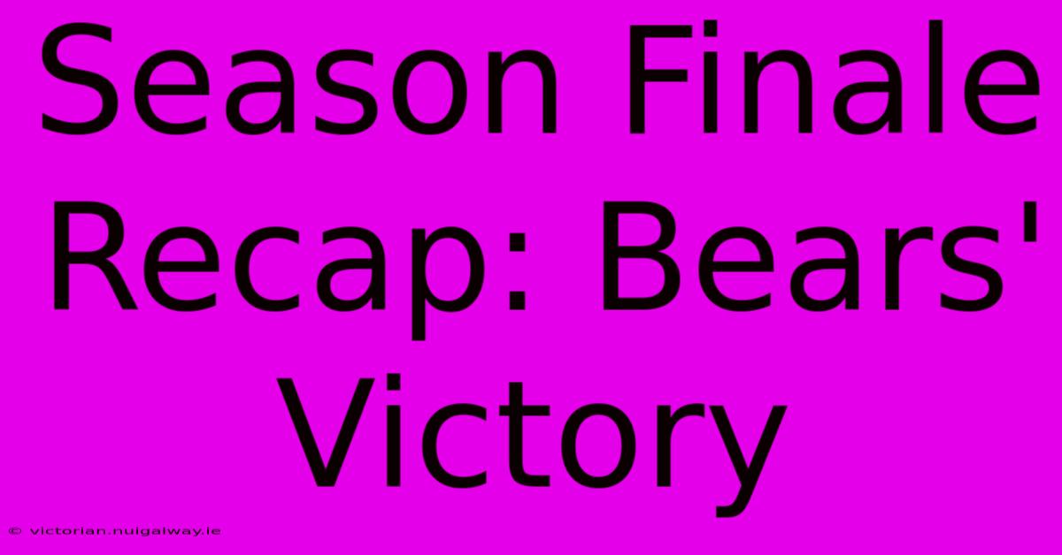 Season Finale Recap: Bears' Victory