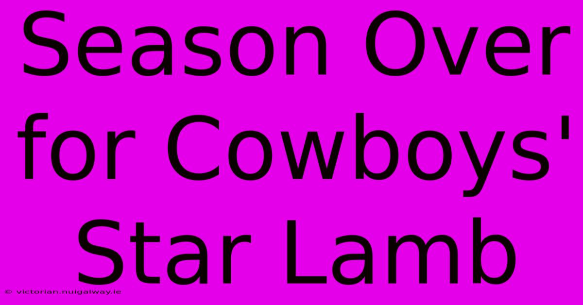 Season Over For Cowboys' Star Lamb