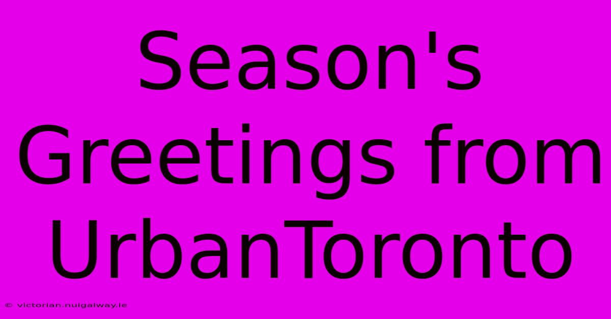 Season's Greetings From UrbanToronto