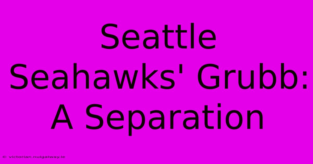 Seattle Seahawks' Grubb: A Separation