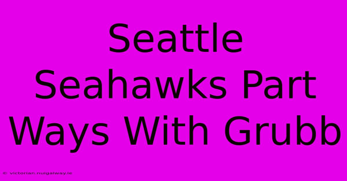 Seattle Seahawks Part Ways With Grubb