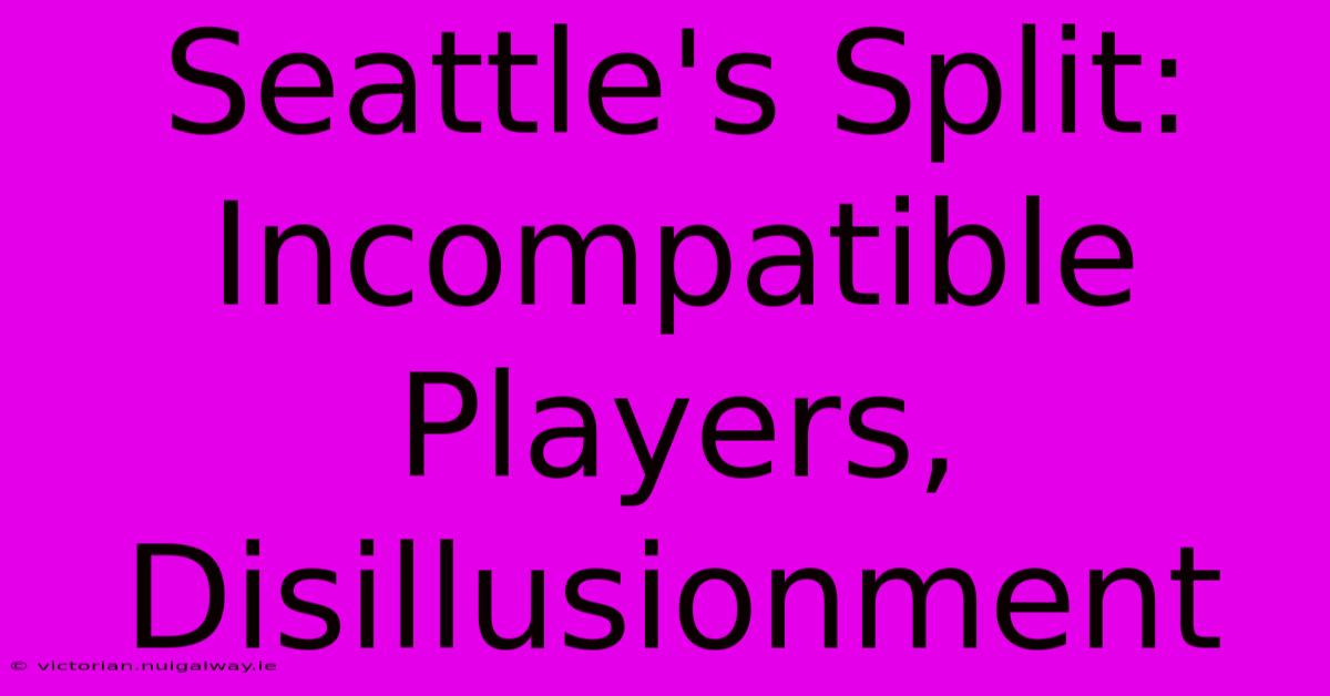 Seattle's Split: Incompatible Players, Disillusionment