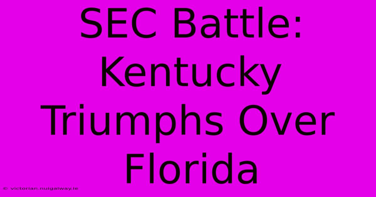 SEC Battle: Kentucky Triumphs Over Florida