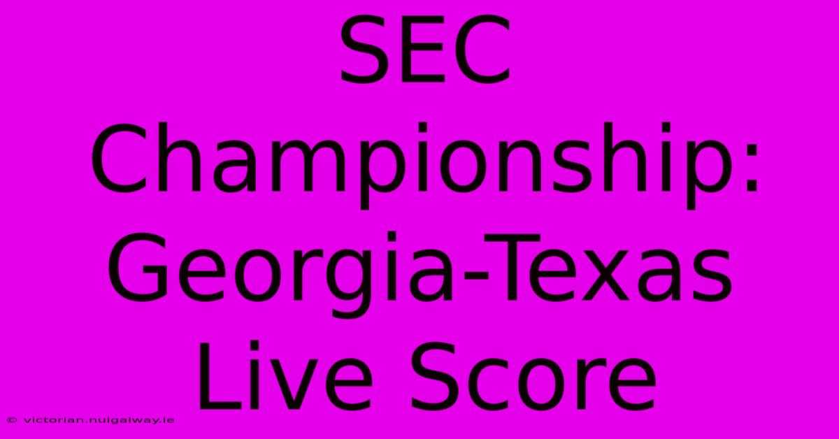 SEC Championship: Georgia-Texas Live Score