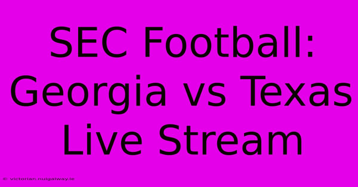 SEC Football: Georgia Vs Texas Live Stream