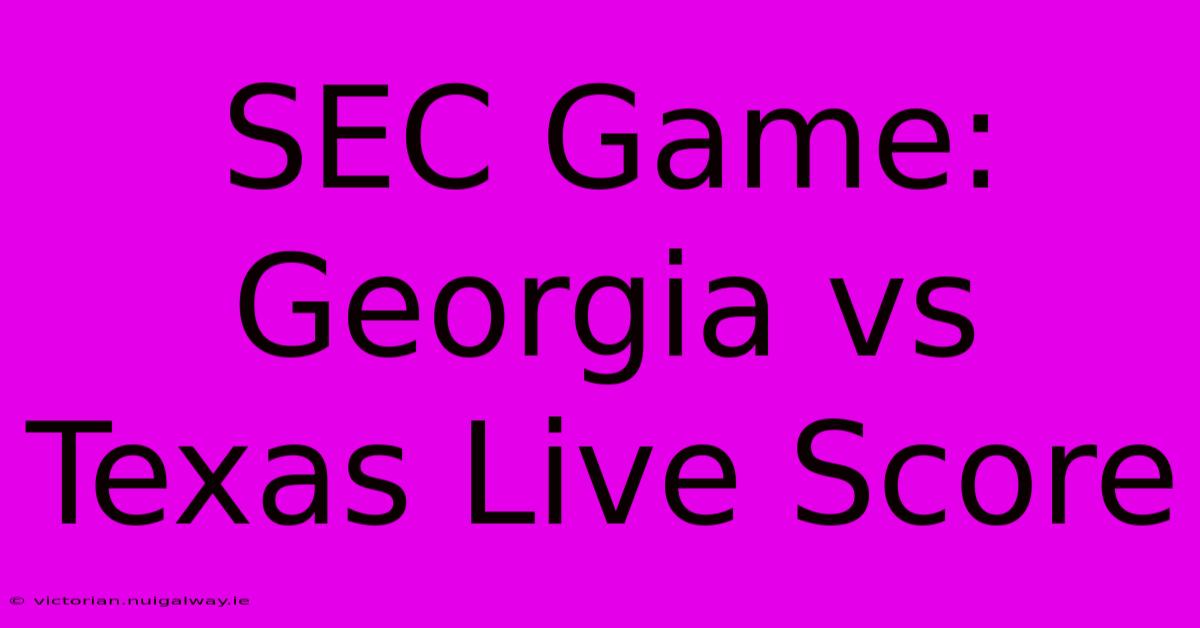 SEC Game: Georgia Vs Texas Live Score