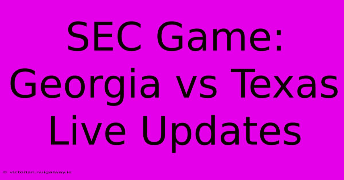 SEC Game: Georgia Vs Texas Live Updates