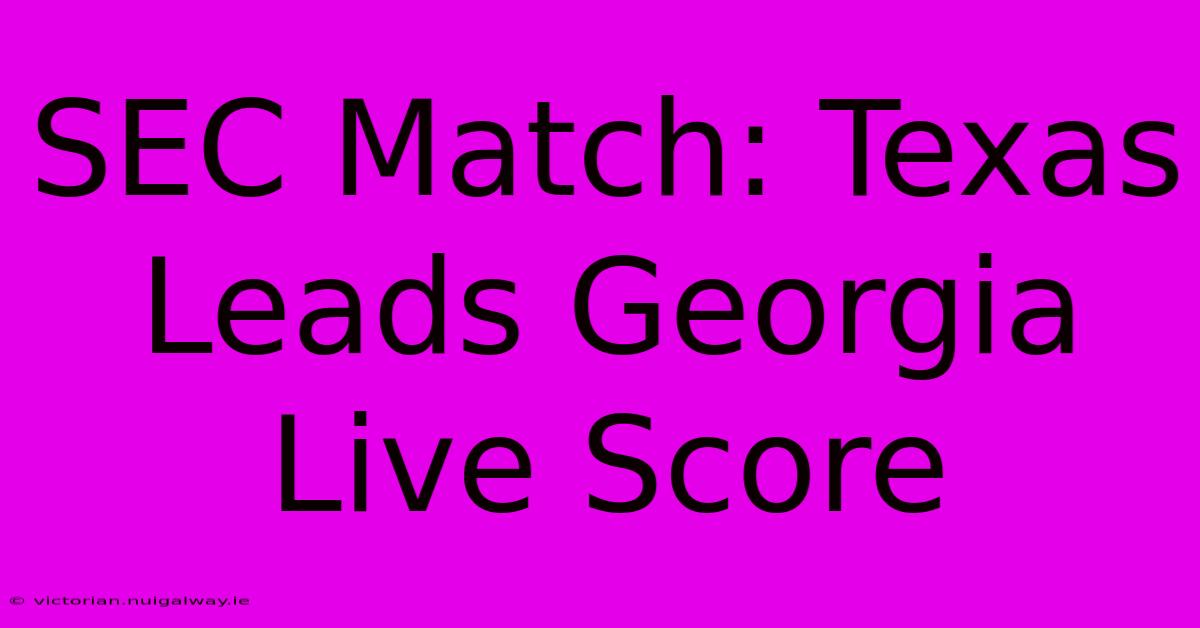 SEC Match: Texas Leads Georgia Live Score